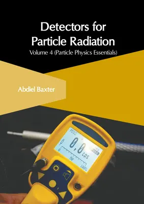 Detektory časticového žiarenia: Detektory častíc: 4. diel (Základy časticovej fyziky) - Detectors for Particle Radiation: Volume 4 (Particle Physics Essentials)