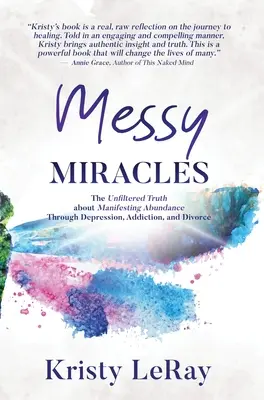 Chaotické zázraky: Nefalšovaná pravda o manifestácii hojnosti cez depresiu, závislosť a rozvod - Messy Miracles: The Unfiltered Truth about Manifesting Abundance Through Depression, Addiction, and Divorce