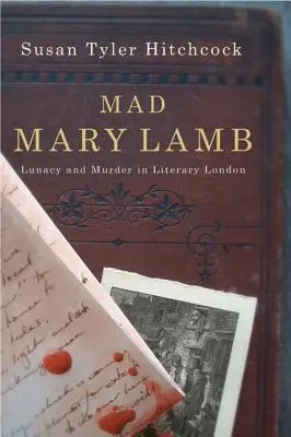 Mad Mary Lamb: Šialenstvo a vražda v literárnom Londýne - Mad Mary Lamb: Lunacy and Murder in Literary London