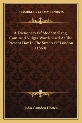 Slovník moderných slangových, hanlivých a vulgárnych slov používaných v súčasnosti na uliciach Londýna (1860) - A Dictionary Of Modern Slang, Cant And Vulgar Words Used At The Present Day In The Streets Of London (1860)