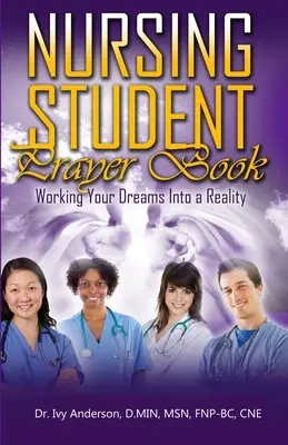 Modlitebník pre študentov ošetrovateľstva: Splňte si svoje sny a staňte sa skutočnosťou - Nursing Student Prayer Book: Working Your Dreams Into A Reality