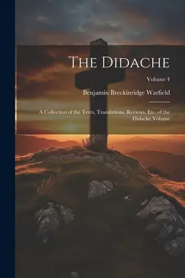 Didaché: Zborník textov, prekladov, recenzií atď. zväzku Didaché; zväzok 4 - The Didache: A Collection of the Texts, Translations, Reviews, etc. of the Didache Volume; Volume 4