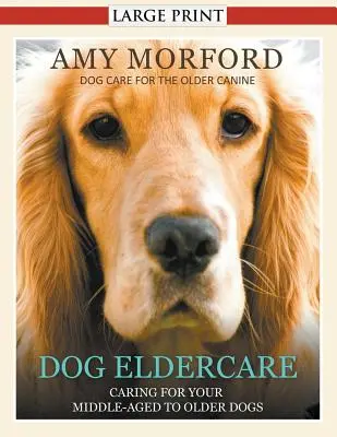 Starostlivosť o starších psov: (veľká tlač): Starostlivosť o psa v strednom a vyššom veku: Starostlivosť o psa vo vyššom veku - Dog Eldercare: Caring for Your Middle Aged to Older Dog (Large Print): Dog Care for the Older Canine
