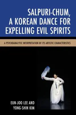 Salpuri-Chum, Kórejský tanec na vyháňanie zlých duchov: Jeho umelecká charakteristika a psychoanalytická interpretácia - Salpuri-Chum, A Korean Dance for Expelling Evil Spirits: A Psychoanalytic Interpretation of its Artistic Characteristics