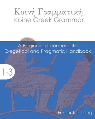 Koiné grécka gramatika: Exegetická a pragmatická príručka pre začiatočníkov a stredne pokročilých - Koine Greek Grammar: A Beginning-Intermediate Exegetical and Pragmatic Handbook