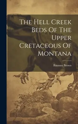 Plochy Hell Creek vo vrchnej kriede Montany - The Hell Creek Beds Of The Upper Cretaceous Of Montana