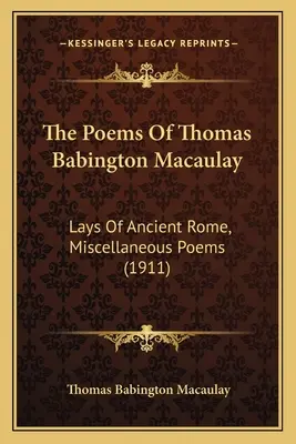 Básne Thomasa Babingtona Macaulaya: (1911) - The Poems Of Thomas Babington Macaulay: Lays Of Ancient Rome, Miscellaneous Poems (1911)