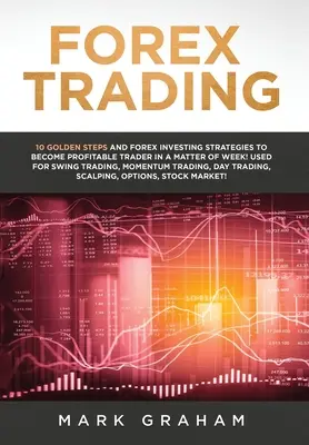 Forex obchodovanie: 10 zlatých krokov a stratégií investovania na Forexe, aby ste sa stali ziskovým obchodníkom v priebehu týždňa! Používa sa na swingové obchodovanie - Forex Trading: 10 Golden Steps and Forex Investing Strategies to Become Profitable Trader in a Matter of Week! Used for Swing Trading