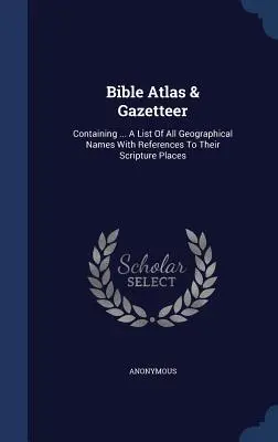 Bible Atlas & Gazetteer: Obsahujúci... A List of All Geographical Names With References To Their Scripture Places - Bible Atlas & Gazetteer: Containing ... A List Of All Geographical Names With References To Their Scripture Places