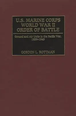 Bojový poriadok americkej námornej pechoty počas druhej svetovej vojny: Pozemné a letecké jednotky vo vojne v Tichomorí, 1939 - 1945 - U.S. Marine Corps World War II Order of Battle: Ground and Air Units in the Pacific War, 1939-1945