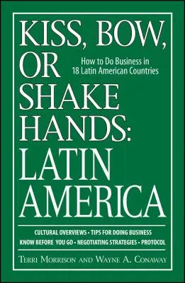 Kiss, Bow, or Shake Hands (Pobozkaj, uklon sa alebo podaj ruku): Latinská Amerika: Ako podnikať v 18 krajinách Latinskej Ameriky - Kiss, Bow, or Shake Hands: Latin America: How to Do Business in 18 Latin American Countries
