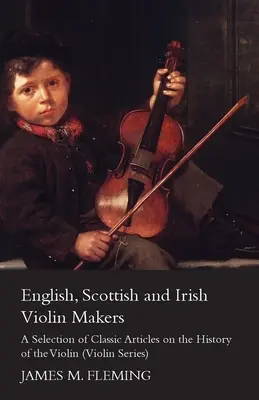 Anglickí, škótski a írski výrobcovia huslí - výber klasických článkov o histórii huslí (Violin Series) - English, Scottish and Irish Violin Makers - A Selection of Classic Articles on the History of the Violin (Violin Series)