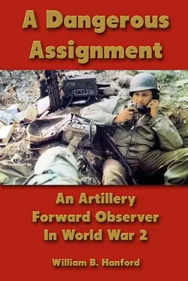 Nebezpečné zadanie: Nebezpečný útok: predsunutý pozorovateľ delostrelectva v 2. svetovej vojne - A Dangerous Assignment: An Artillery Forward Observer In World War 2