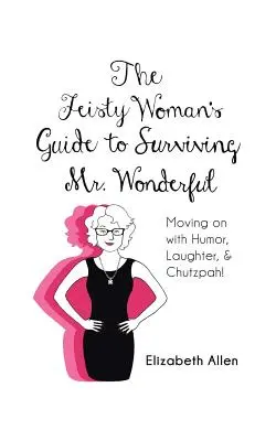 Sprievodca divokej ženy, ako prežiť pána Báječného: S humorom, smiechom a drzosťou! - The Feisty Woman's Guide to Surviving Mr. Wonderful: Moving on with Humor, Laughter, and Chutzpah!