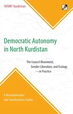 Demokratická autonómia v severnom Kurdistane: V praxi: Hnutie rady, rodové oslobodenie a ekológia: Prieskum v juhovýchodnom Turecku - Democratic Autonomy in North Kurdistan: The Council Movement, Gender Liberation, and Ecology - In Practice: A Reconnaissance Into Southeastern Turkey