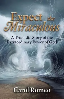 Očakávajte zázraky: Skutočný životný príbeh o mimoriadnej Božej moci - Expect the Miraculous: A True Life Story of the Extraordinary Power of God