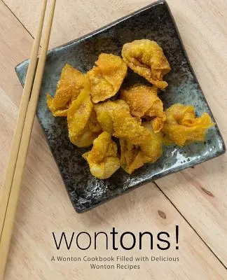 Wontons! Wonton: kuchárska kniha plná chutných receptov na wontony (2. vydanie) - Wontons!: A Wonton Cookbook Filled with Delicious Wonton Recipes (2nd Edition)