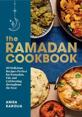 Ramadánová kuchárka: Kuchárska kniha: 80 lahodných receptov ideálnych na ramadán, Íd a oslavy počas celého roka - The Ramadan Cookbook: 80 Delicious Recipes Perfect for Ramadan, Eid, and Celebrating Throughout the Year