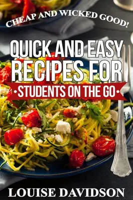 Lacné a šialene dobré!: Rýchle a jednoduché recepty pre študentov na cestách - Cheap and Wicked Good!: Quick and Easy Recipes for Students on the Go