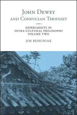 John Dewey a konfuciánske myslenie: Deweyue: Experimenty s vnútrokultúrnou filozofiou, druhý zväzok - John Dewey and Confucian Thought: Experiments in Intra-cultural Philosophy, Volume Two