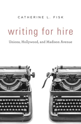 Písanie na objednávku: Vydanie: Odbory, Hollywood a Madison Avenue - Writing for Hire: Unions, Hollywood, and Madison Avenue