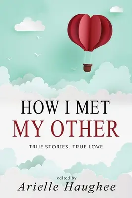 Ako som stretol svojho druhého, Pravdivé príbehy, Pravdivá láska: Skutočná romantika, zbierka poviedok - How I Met My Other, True Stories, True Love: A Real Romance Short Story Collection