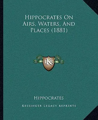 Hippokrates o vzduchu, vodách a miestach (1881) - Hippocrates On Airs, Waters, And Places (1881)
