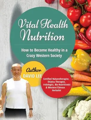 Životne dôležitá zdravá výživa: Ako sa stať zdravým v šialenej západnej spoločnosti - Vital Health Nutrition: How to Become Healthy in a Crazy Western Society