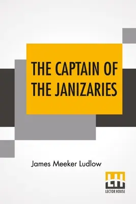 Kapitán janičiarov: Príbeh o Scanderbegových časoch a páde Konštantínopolu - The Captain Of The Janizaries: A Story Of The Times Of Scanderbeg And The Fall Of Constantinople