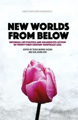 Nové svety zdola: Neformálna životná politika a občianske akcie v severovýchodnej Ázii dvadsiateho prvého storočia - New Worlds from Below: Informal life politics and grassroots action in twenty-first-century Northeast Asia