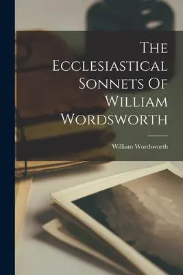 Cirkevné sonety Williama Wordswortha - The Ecclesiastical Sonnets Of William Wordsworth