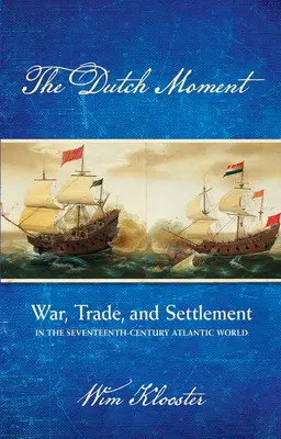 Dutch Moment: Vojna, obchod a osídľovanie v atlantickom svete sedemnásteho storočia - Dutch Moment: War, Trade, and Settlement in the Seventeenth-Century Atlantic World