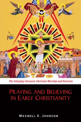 Modlitba a viera v ranom kresťanstve: Vzájomný vzťah medzi kresťanským uctievaním a doktrínou - Praying and Believing in Early Christianity: The Interplay Between Christian Worship and Doctrine