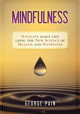 Mindfulness: Vychádzajte z každodenného života pomocou novej vedy o zdraví a šťastí - Mindfulness: Navigate daily life using the new science of health and happiness