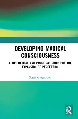 Rozvoj magického vedomia: Teoretický a praktický sprievodca pre rozšírenie vnímania - Developing Magical Consciousness: A Theoretical and Practical Guide for the Expansion of Perception