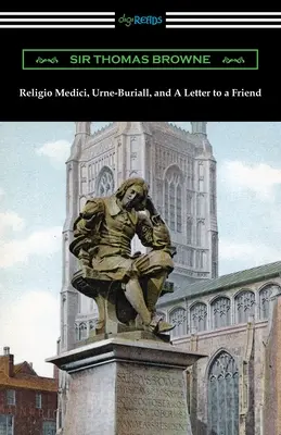 Religio Medici, Urne-Buriall a List priateľovi - Religio Medici, Urne-Buriall, and A Letter to a Friend