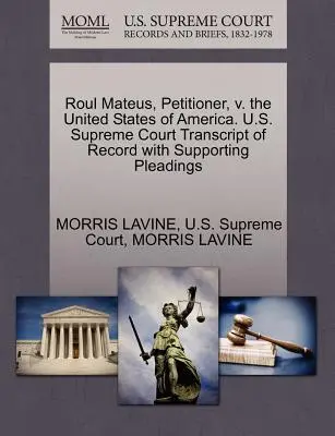 Roul Mateus, navrhovateľ, proti Spojeným štátom americkým. Najvyšší súd USA Prepis záznamu s podpornými dokumentmi - Roul Mateus, Petitioner, V. the United States of America. U.S. Supreme Court Transcript of Record with Supporting Pleadings