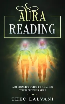 Čítanie aury: Príručka pre začiatočníkov, ako čítať auru iných ľudí - Aura Reading: A Beginner's Guide to Reading Other People's Aura