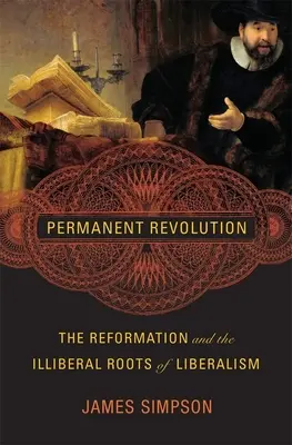 Permanentná revolúcia: Reformácia a neliberálne korene liberalizmu - Permanent Revolution: The Reformation and the Illiberal Roots of Liberalism