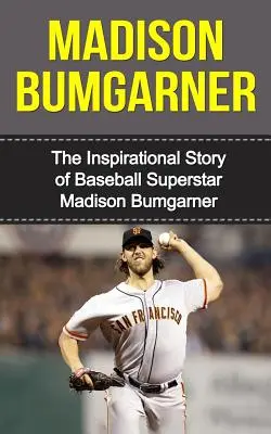 Madison Bumgarner: Inšpiratívny príbeh baseballovej superhviezdy Madisona Bumgarnera - Madison Bumgarner: The Inspirational Story of Baseball Superstar Madison Bumgarner