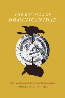 Hranice Dominicanidadu: Rasa, národ a archívy rozporu - The Borders of Dominicanidad: Race, Nation, and Archives of Contradiction