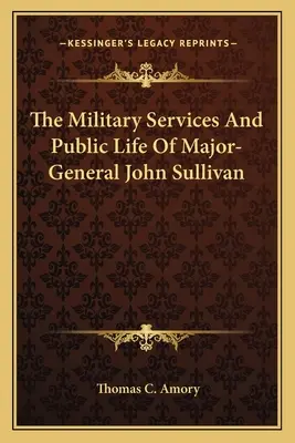 Vojenské služby a verejný život generálmajora Johna Sullivana - The Military Services And Public Life Of Major-General John Sullivan