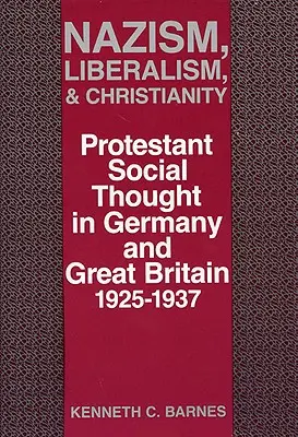 Nacizmus, liberalizmus a kresťanstvo: Protestantské sociálne myslenie v Nemecku a Veľkej Británii v rokoch 1925 - 1937 - Nazism, Liberalism, and Christianity: Protestant Social Thought in Germany and Great Britain, 1925-1937