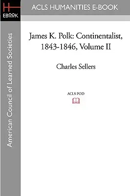 James K. Polk: Polk Polk: Kontinentalista, 1843-1846 II. zväzok - James K. Polk: Continentalist, 1843-1846 Volume II