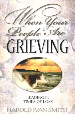 Keď vaši ľudia smútia: Vedenie v čase straty - When Your People Are Grieving: Leading in Times of Loss