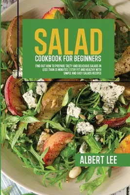 Šalátová kuchárka pre začiatočníkov: Šalátová kuchárka pre začiatočníkov - Salad Cookbook For Beginners: Salad Cookbook For Beginners