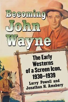 Stať sa Johnom Waynom: Rané westerny ikony filmového plátna, 1930 - 1939 - Becoming John Wayne: The Early Westerns of a Screen Icon, 1930-1939