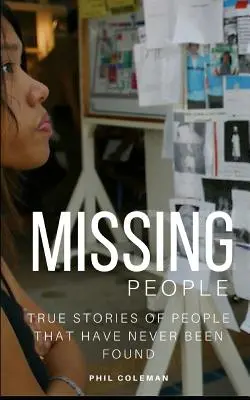 Nezvestní ľudia: Zmiznutie bez stopy: Pravdivé príbehy ľudí, ktorí sa nikdy nenašli - Missing People: Gone Without A Trace: True Stories of People That Have Never Been Found