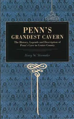 Penn's Grandest Cavern: Penn's Cave: The History, Legends and Description of Penn's Cave in Centre County - Penn's Grandest Cavern: The History, Legends and Description of Penn's Cave in Centre County