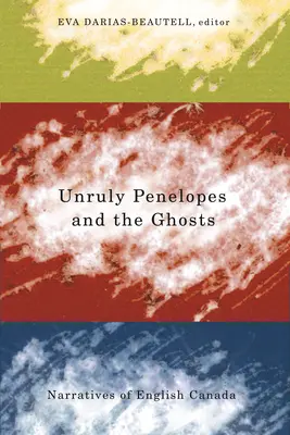Nepoddajné Penelopy a duchovia: Púte a duchovia: rozprávanie o anglickej Kanade (Narratives of English Canada) - Unruly Penelopes and the Ghosts: Narratives of English Canada